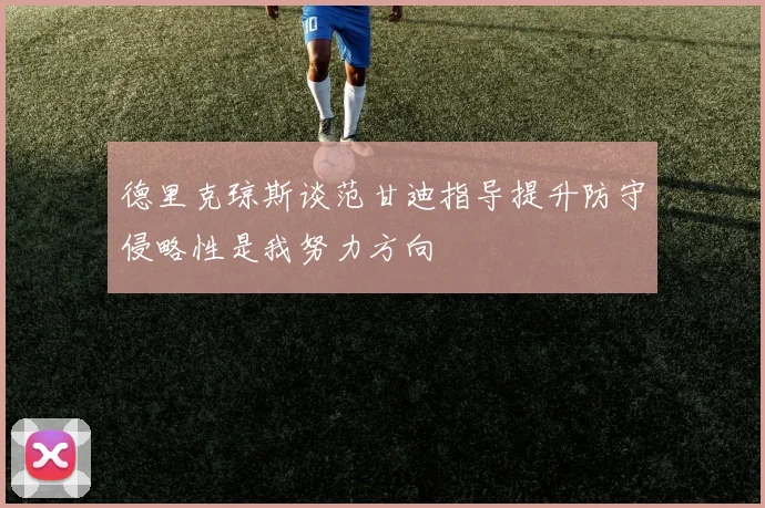 德里克琼斯谈范甘迪指导提升防守侵略性是我努力方向