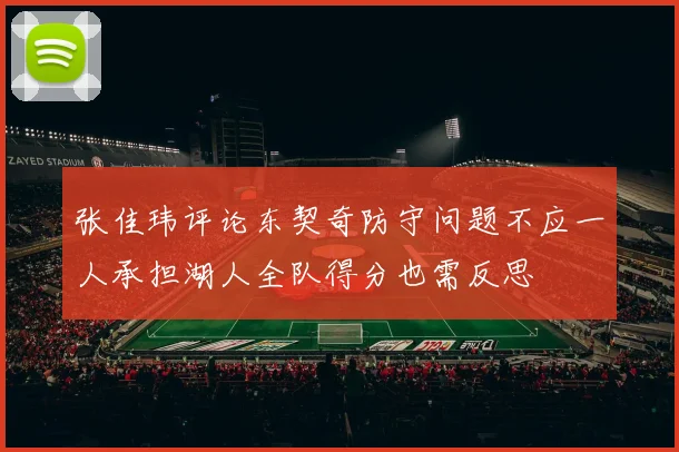 张佳玮评论东契奇防守问题不应一人承担湖人全队得分也需反思