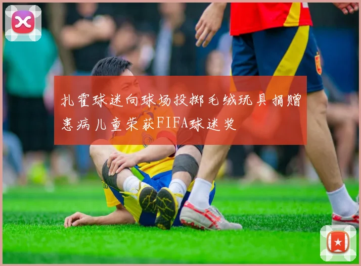 扎霍球迷向球场投掷毛绒玩具捐赠患病儿童荣获FIFA球迷奖